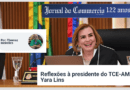 Reflexões à presidente do TCE-AM, Yara Lins > no JC