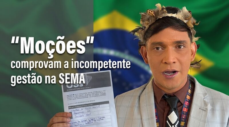 Relato com “Moções” que comprovam a incompetente gestão na SEMA do Amazonas