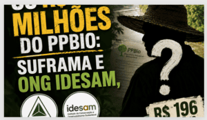 Os R$ 196 milhões do PPBio: Suframa e Ong IDESAM, Quem é o caboclo, qual o CPF e quanto chegou no bolso dele?
