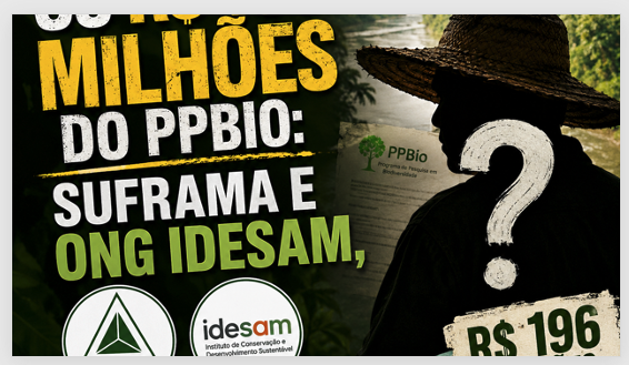 Os R$ 196 milhões do PPBio: Suframa e Ong IDESAM, Quem é o caboclo, qual o CPF e quanto chegou no bolso dele?