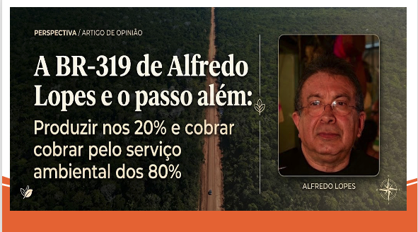 A BR-319 de Alfredo Lopes e o passo além: Produzir nos 20% e cobrar pelo serviço ambiental pelos 80%