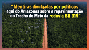 “Mentiras divulgadas por políticos aqui do Amazonas sobre a repavimentação do Trecho do Meio da rodovia BR-319”