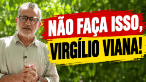 NÃO FAÇA ISSO, VIRGÍLIO VIANA!